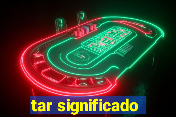 tar significado